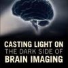 Casting Light on the Dark Side of Brain Imaging 1st Edition