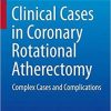 Clinical Cases in Coronary Rotational Atherectomy: Complex Cases and Complications (Clinical Cases in Interventional Cardiology) 1st ed. 2018 Edition