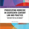 Prosecuting Homicide in Eighteenth-Century Law and Practice: “And Must They All Be Hanged?” 1st Edition