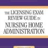 The Licensing Exam Review Guide in Nursing Home Administration, Seventh Edition