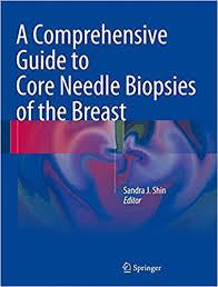 A Comprehensive Guide to Core Needle Biopsies of the Breast 1st