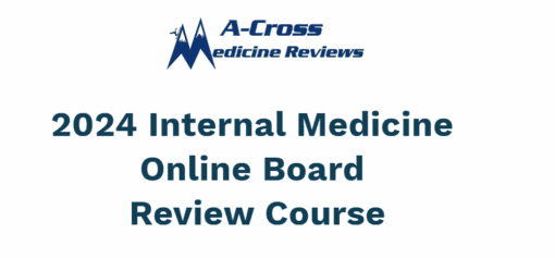 2024 A-Cross Medicine Reviews Internal Medicine Online Board Review