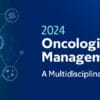 2024 Oncologic Toxicity Management Symposium: A Multidisciplinary Approach