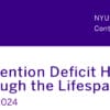 NYU Langone Health Update on Attention Deficit Hyperactivity Disorder Through the Lifespan 2024