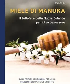 Miele di Manuka – Il tuttofare dalla Nuova Zelanda per il tuo benessere: Guida pratica con consigli per l`uso, resoconti di esperienze e ricette (Italian Edition) (PDF)