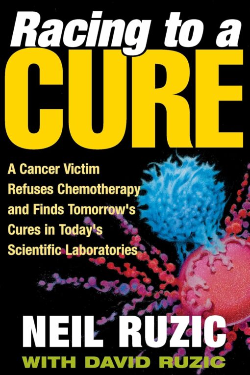 Racing to a Cure: A Cancer Victim Refuses Chemotherapy and Finds Tomorrow’s Cures in Today’s Scientific Laboratories (PDF)