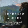 Burdened Agency: Christian Theology and End-of-Life Ethics (EPUB)