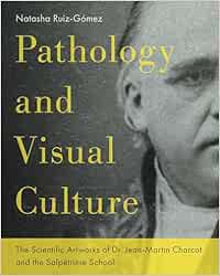 Pathology and Visual Culture: The Scientific Artworks of Dr. Jean-martin Charcot and the Salpêtrière School (EPUB)