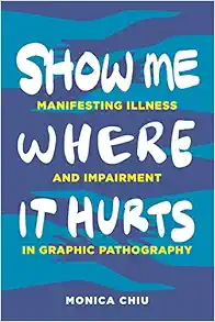 Show Me Where It Hurts: Manifesting Illness and Impairment in Graphic Pathography (Graphic Medicine) (EPUB)