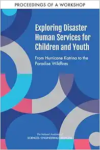 Exploring Disaster Human Services for Children and Youth: From Hurricane Katrina to the Paradise Wildfires: Proceedings of a Workshop Series (PDF)