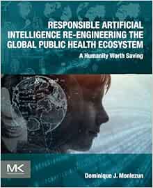 Responsible Artificial Intelligence Re-engineering the Global Public Health Ecosystem: A Humanity Worth Saving (EPUB)