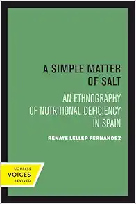 A Simple Matter of Salt: An Ethnography of Nutritional Deficiency in Spain (Volume 25) (Comparative Studies of Health Systems and Medical Care) (PDF)