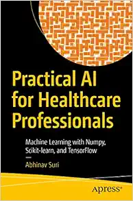 Practical AI for Healthcare Professionals: Machine Learning with Numpy, Scikit-learn, and TensorFlow (PDF)
