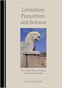 Literature, Parasitism, and Science: The Untold Worms of Stoker, Stevenson, and Doyle (PDF)