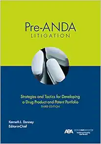 Pre-ANDA Litigation: Strategies and Tactics for Developing a Drug Product and Patent Portfolio, Third Edition (EPUB)