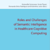 Roles and Challenges of Semantic Intelligence in Healthcare Cognitive Computing (Studies on the Samantic Web, 58) (PDF)