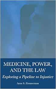 Medicine, Power, and the Law: Exploring a Pipeline to Injustice (PDF)