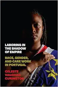 Laboring in the Shadow of Empire: Race, Gender, and Care Work in Portugal (Inequality at Work: Perspectives on Race, Gender, Class, and Labor) (PDF)