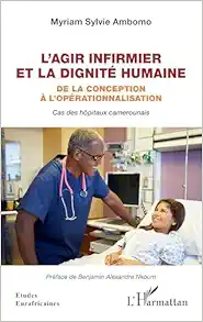 L’agir infirmier et la dignité humaine: De la conception à l’opérationnalisation Cas des hôpitaux camerounais Cas des hôpitaux camerounais (French Edition) (PDF)