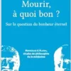 Mourir, à quoi bon ?: Sur la question du bonheur éternel (French Edition) (PDF)