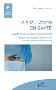 La simulation en santé: Qualité de vie au travail et changement Dispositif pédagogique et prévention chez les professionnels de santé (French Edition) (PDF)
