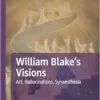 William Blake’s Visions: Art, Hallucinations, Synaesthesia (Palgrave Studies in Literature, Science and Medicine) (PDF)