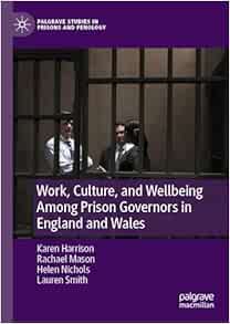 Work, Culture, and Wellbeing Among Prison Governors in England and Wales: Is There Anybody Out There? (Palgrave Studies in Prisons and Penology) (PDF)