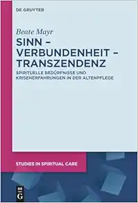 Sinn – Verbundenheit – Transzendenz: Spirituelle Bedürfnisse und Krisenerfahrungen in der Altenpflege (Studies in Spiritual Care, 11) (German Edition) (EPUB)