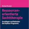 Ressourcenorientierte Suchttherapie: Grundlagen Und Methoden Des Orpheus-programms (Horizonte Der Psychiatrie Und Psychotherapie – Karl Jaspers-bibliothek) (German Edition) (PDF)