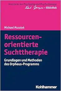 Ressourcenorientierte Suchttherapie: Grundlagen Und Methoden Des Orpheus-programms (Horizonte Der Psychiatrie Und Psychotherapie – Karl Jaspers-bibliothek) (German Edition) (PDF)