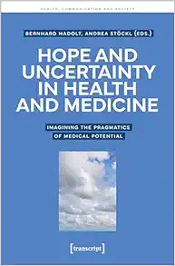 Hope and Uncertainty in Health and Medicine: Imagining the Pragmatics of Medical Potential (Health, Communication and Society) (PDF)