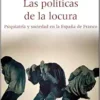 Las políticas de la locura: Psiquiatría y sociedad en la España de Franco (PDF)