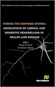 Wiring the Nervous System: Mechanisms of Axonal and Dendritic Remodelling in Health and Disease (River Publishers Series in Biotechnology and Medical Research) (PDF)