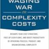 Waging War on Complexity Costs: Reshape Your Cost Structure, Free Up Cash Flows and Boost Productivity by Attacking Process, Product and Organizational Complexity (BUSINESS BOOKS) (PDF)