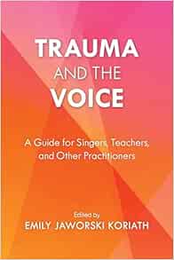 Trauma and the Voice (National Association of Teachers of Singing Books) (PDF)