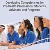 Handbook of Research on Developing Competencies for Pre-health Professional Students, Advisors, and Programs (Advances in Medical Education, Research, and Ethics) (PDF )
