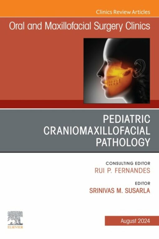 Pediatric Craniomaxillofacial Pathology, An Issue of Oral and Maxillofacial Surgery Clinics of North America (True PDF )