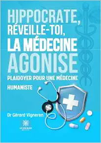 Hippocrate, réveille-toi, la médecine agonise: Plaidoyer pour une médecine humaniste (French Edition) (EPUB)