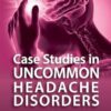 Case Studies in Uncommon Headache Disorders, 2nd Edition (PDF)