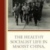 The Healthy Socialist Life in Maoist China, 1949–1980 (EPUB)