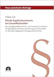 Private-Equity-Investments im Gesundheitssektor: Der grundgesetzliche Schutz von Investoren im System der gesetzlichen Krankenversicherung unter … (Neue Juristische Beiträge) (PDF)