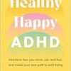 Healthy Happy ADHD: Transform How You Move, Eat, and Feel, and Create Your Own Path to Well-Being (EPUB)