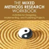 The Mixed Methods Research Workbook: Activities for Designing, Implementing, and Publishing Projects (Mixed Methods Research Series Book 7) (PDF)
