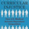 Curricular Injustice: How U.S. Medical Schools Reproduce Inequalities (PDF)