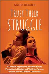 Trust Their Struggle: A Christian Approach to Proactive Suicide Prevention in Children and Youth for Parents, Pastors, and the Christian Community (EPUB)