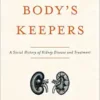 The Body’s Keepers: A Social History of Kidney Failure and Its Treatments (EPUB)
