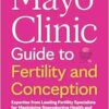 Mayo Clinic Guide to Fertility and Conception Expertise from Leading Fertility Specialists for Maximizing Reproductive Health and Growing Your Family (Mayo Clinic Parenting Guides), 2nd Edition (EPUB)