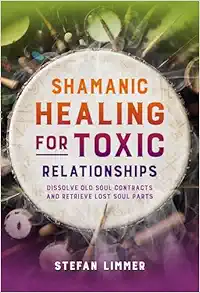 Shamanic Healing for Toxic Relationships: Dissolve Old Soul Contracts and Retrieve Lost Soul Parts (EPUB)