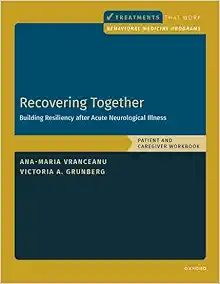 Recovering Together: Building Resiliency after Acute Neurological Illness, Patient and Caregiver Workbook (Behavioral Medicine Interventions That Work) (PDF)