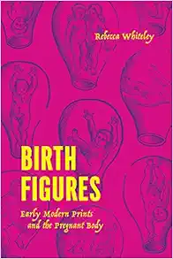 Birth Figures: Early Modern Prints and the Pregnant Body (PDF)